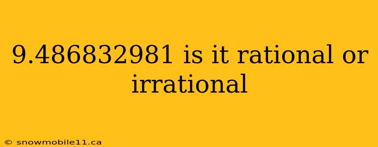 9.486832981 is it rational or irrational