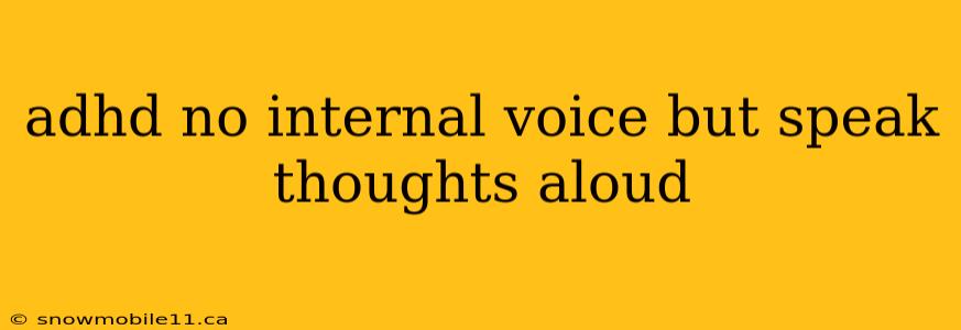 adhd no internal voice but speak thoughts aloud