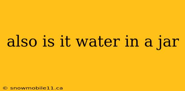 also is it water in a jar