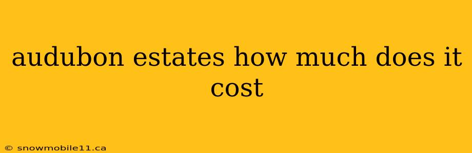 audubon estates how much does it cost