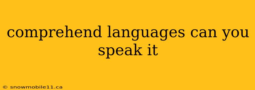 comprehend languages can you speak it