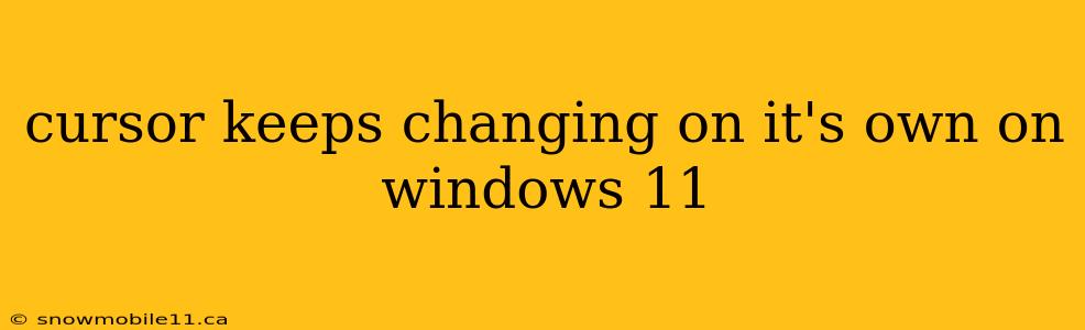 cursor keeps changing on it's own on windows 11