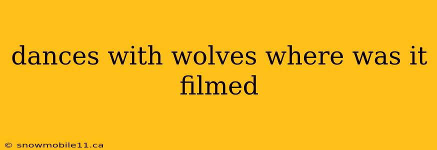 dances with wolves where was it filmed