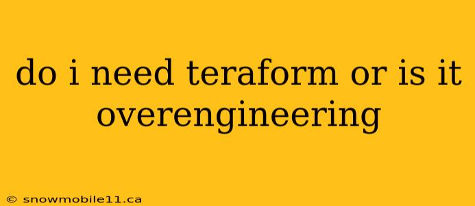 do i need teraform or is it overengineering