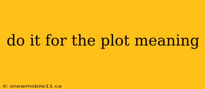 do it for the plot meaning