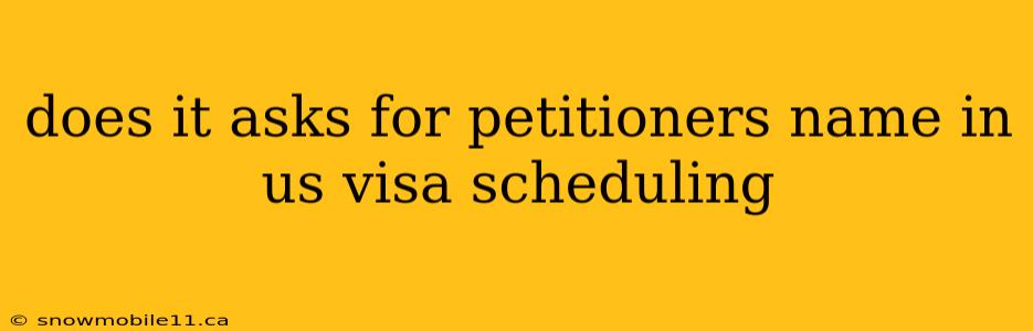 does it asks for petitioners name in us visa scheduling