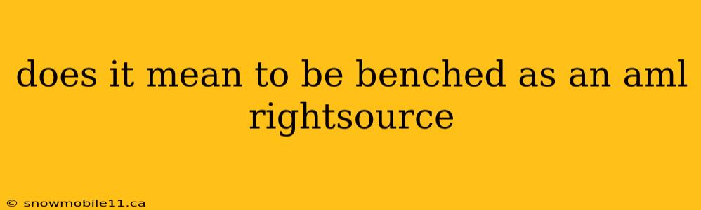 does it mean to be benched as an aml rightsource