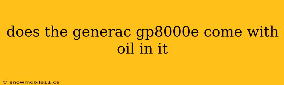 does the generac gp8000e come with oil in it