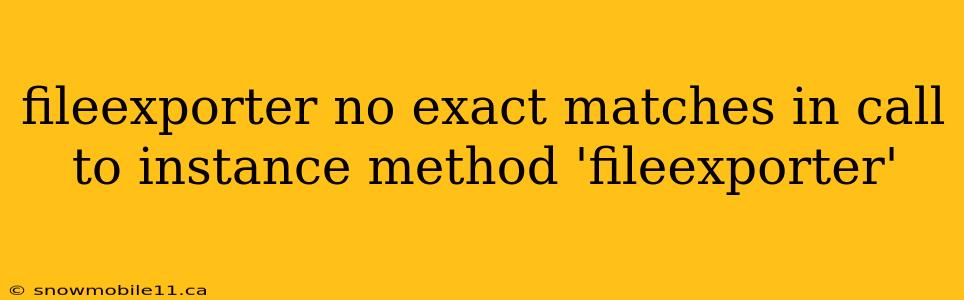 fileexporter no exact matches in call to instance method 'fileexporter'