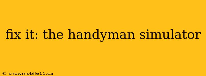 fix it: the handyman simulator