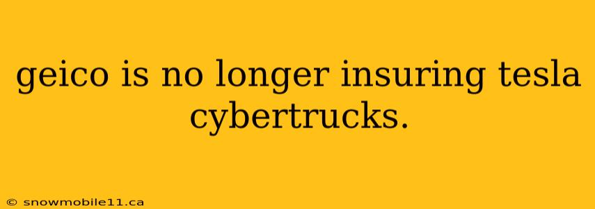 geico is no longer insuring tesla cybertrucks.