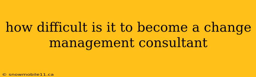 how difficult is it to become a change management consultant