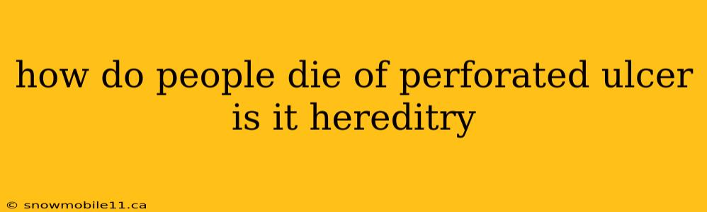 how do people die of perforated ulcer is it hereditry