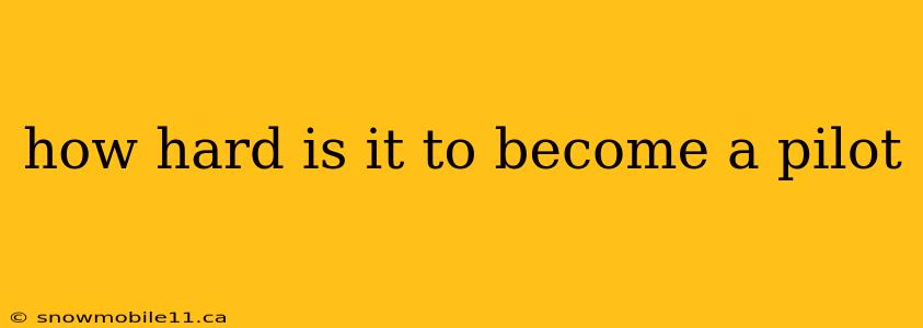 how hard is it to become a pilot