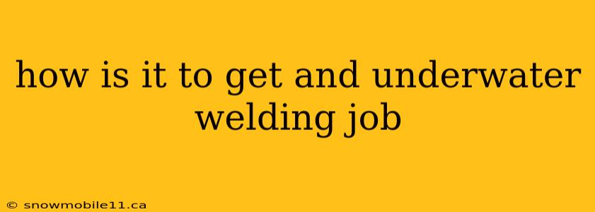 how is it to get and underwater welding job