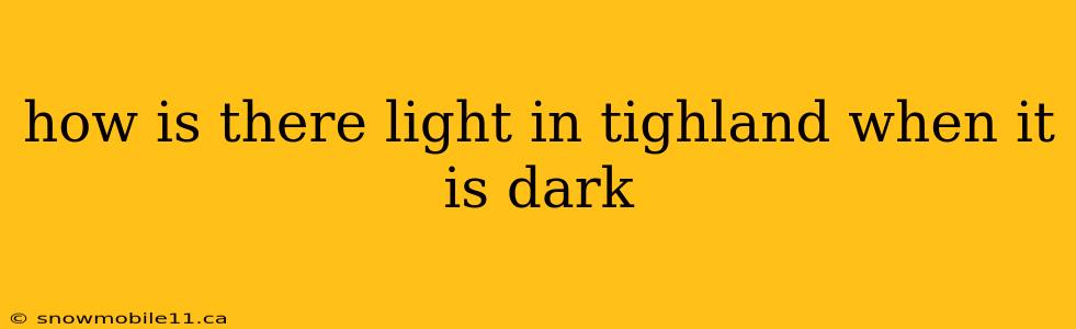 how is there light in tighland when it is dark