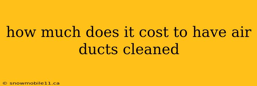 how much does it cost to have air ducts cleaned