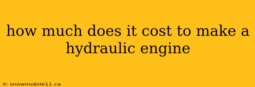 how much does it cost to make a hydraulic engine