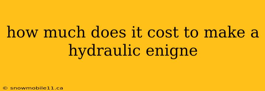 how much does it cost to make a hydraulic enigne