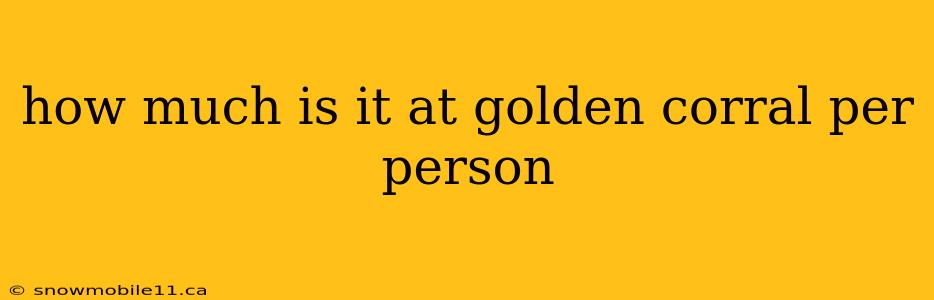 how much is it at golden corral per person