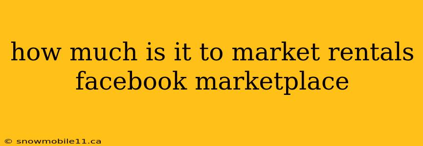 how much is it to market rentals facebook marketplace