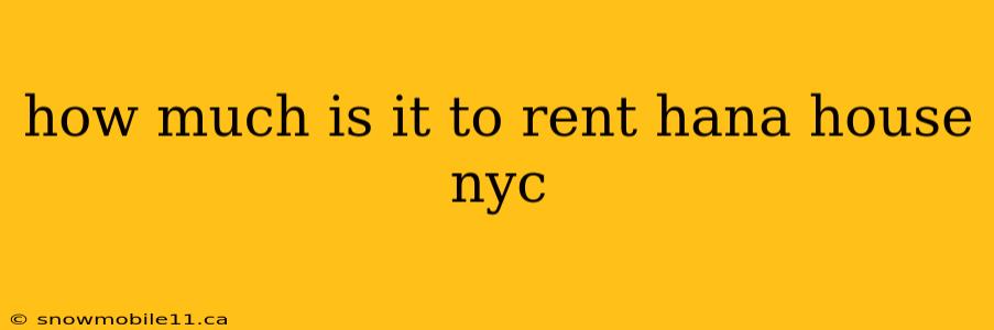 how much is it to rent hana house nyc