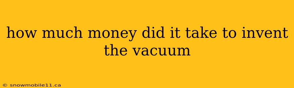 how much money did it take to invent the vacuum