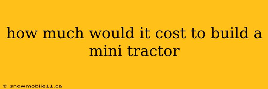 how much would it cost to build a mini tractor