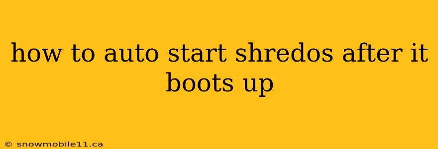 how to auto start shredos after it boots up