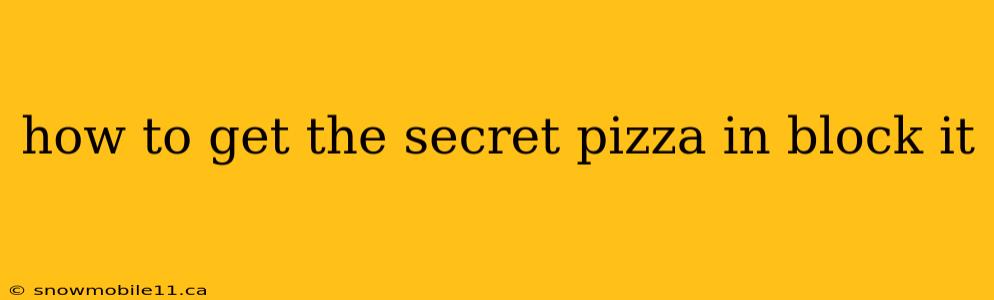 how to get the secret pizza in block it