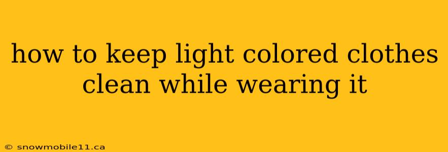 how to keep light colored clothes clean while wearing it