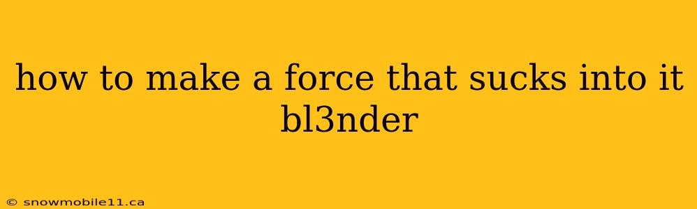 how to make a force that sucks into it bl3nder