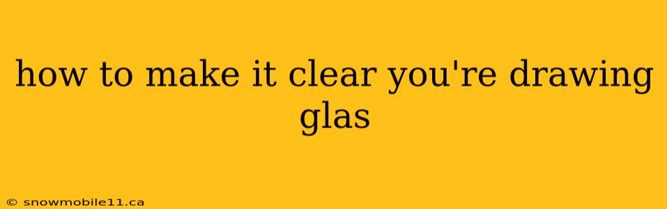 how to make it clear you're drawing glas