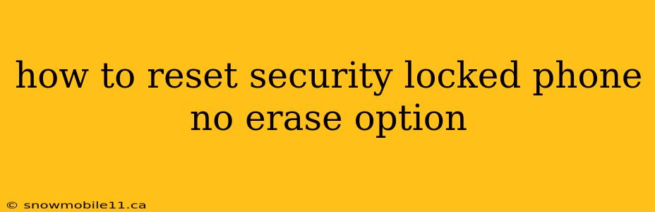 how to reset security locked phone no erase option