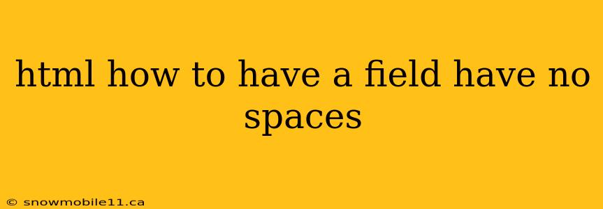 html how to have a field have no spaces