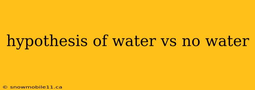 hypothesis of water vs no water