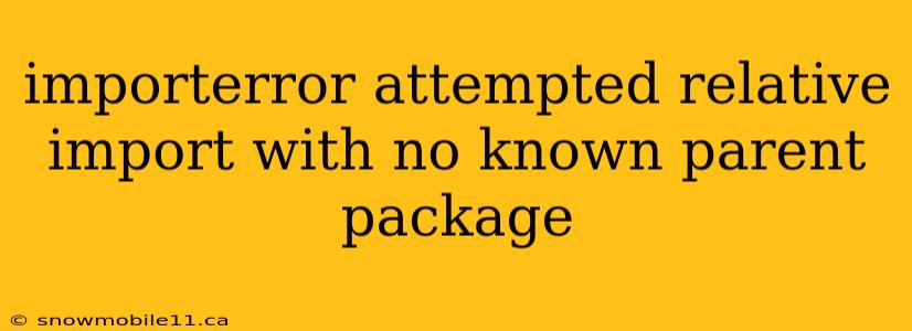 importerror attempted relative import with no known parent package