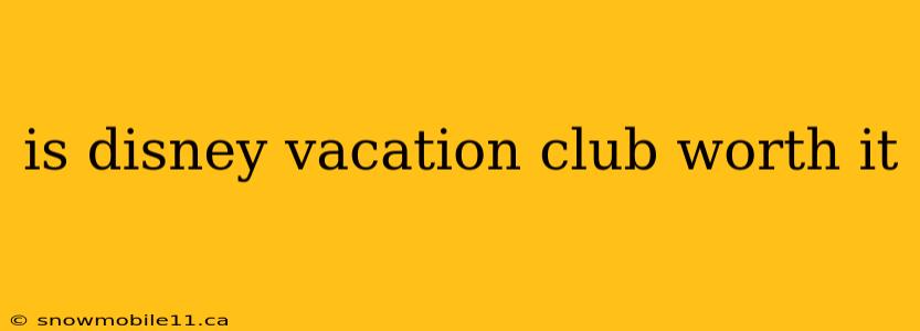 is disney vacation club worth it