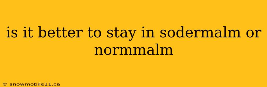 is it better to stay in sodermalm or normmalm