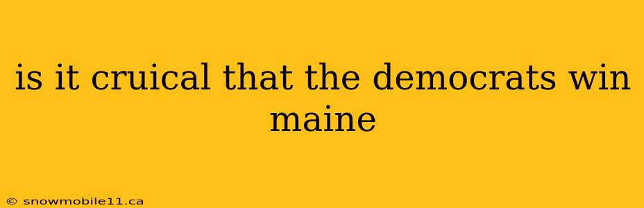 is it cruical that the democrats win maine