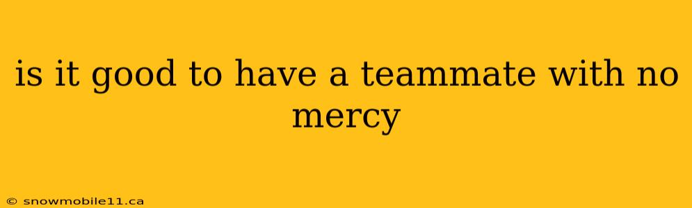 is it good to have a teammate with no mercy