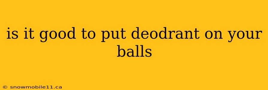 is it good to put deodrant on your balls