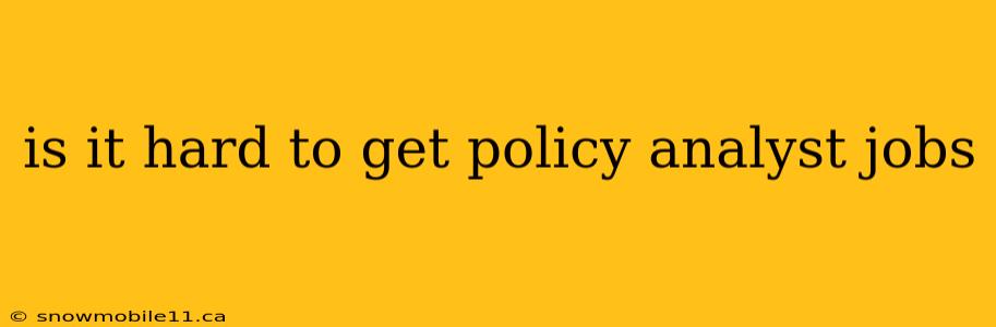 is it hard to get policy analyst jobs