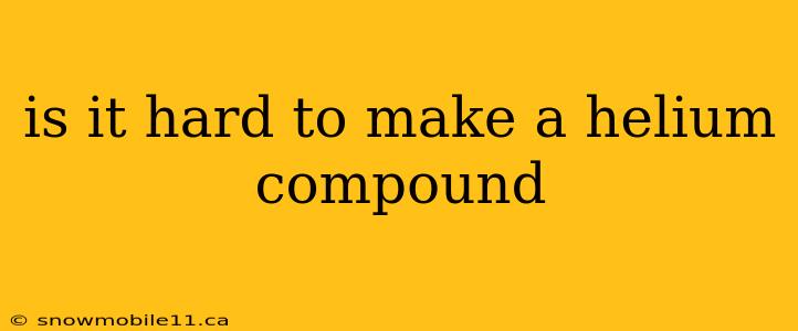 is it hard to make a helium compound