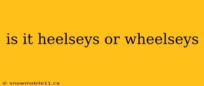 is it heelseys or wheelseys