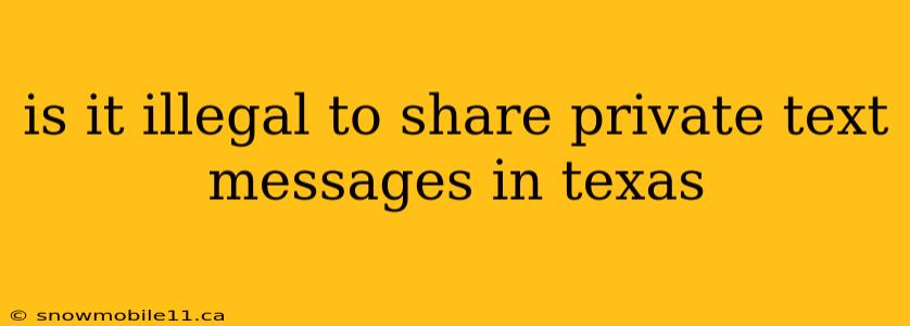 is it illegal to share private text messages in texas