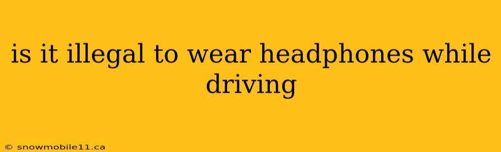 is it illegal to wear headphones while driving