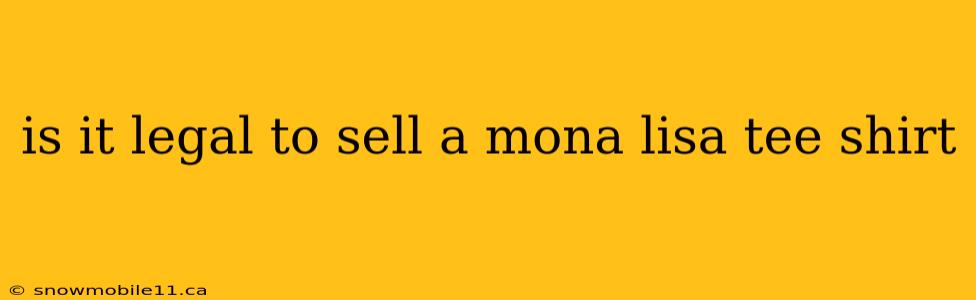 is it legal to sell a mona lisa tee shirt