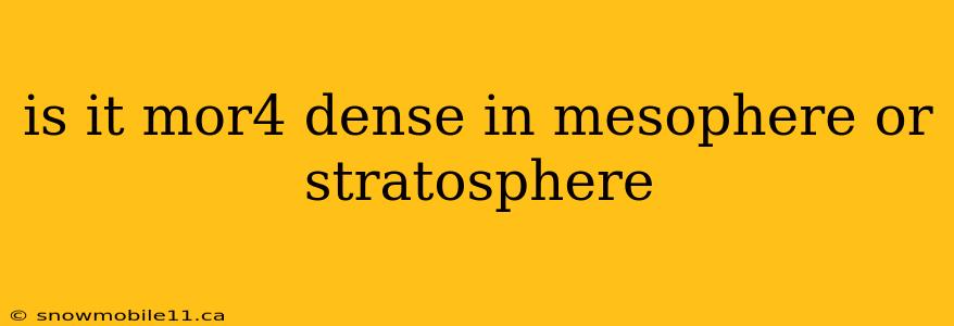 is it mor4 dense in mesophere or stratosphere