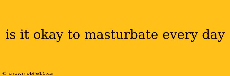 is it okay to masturbate every day